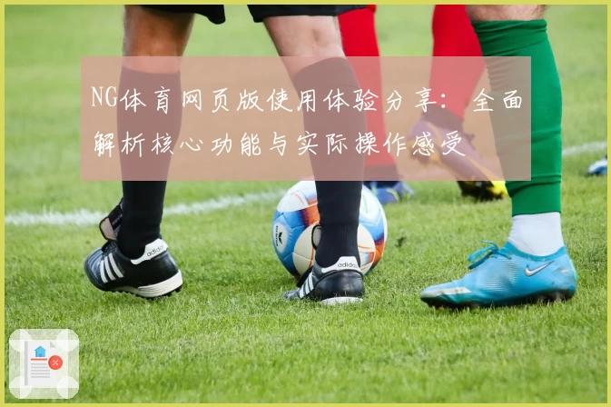 NG体育网页版使用体验分享：全面解析核心功能与实际操作感受