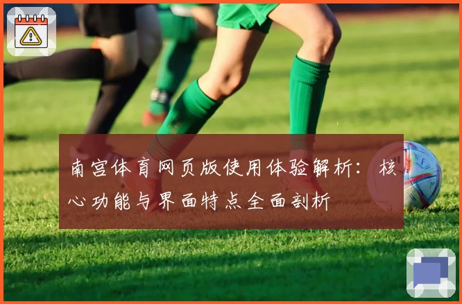 南宫体育网页版使用体验解析：核心功能与界面特点全面剖析